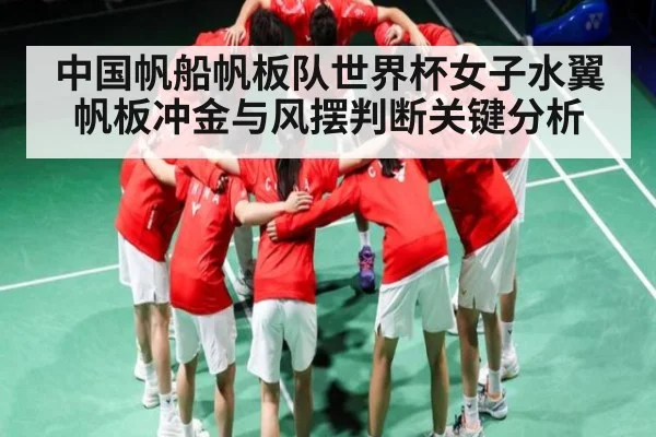 中国帆船帆板队世界杯女子水翼帆板冲金与风摆判断关键分析