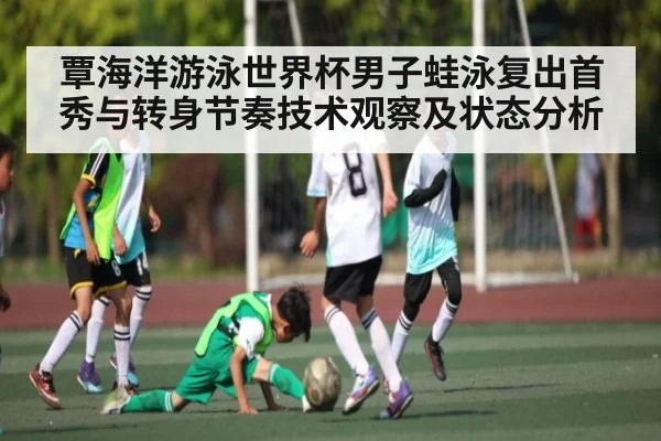 覃海洋游泳世界杯男子蛙泳复出首秀与转身节奏技术观察及状态分析